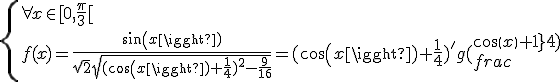 \{{\forall x\in[0,\frac{\pi}{3}[\\ f(x)=\frac{sin(x)}{{\sqrt{2}\sqrt{(cos(x)+\frac{1}{4})^2-\frac{9}{16}}}} =(cos(x)+\frac{1}{4})'g(cos(x)+\frac{1}{4})